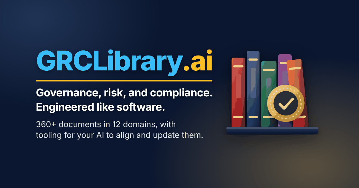 GRCLibrary.ai. Governance, risk, and compliance. Engineered like software. 360+ documents in 12 domains, with tooling for your AI to align and update them. Opens in a new tab.